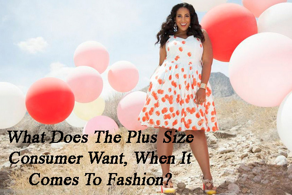 WHAT DOES THE PLUS SIZE CONSUMER WANT?